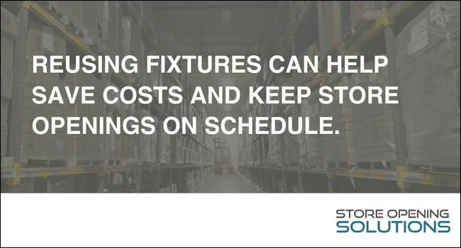 Reusing fixtures can help save costs and keep openings on schedule.