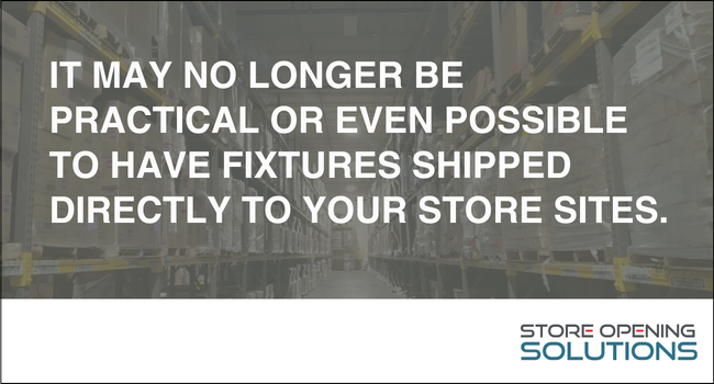 It may no longer be practical to have fixtures shipped directly to store sites.